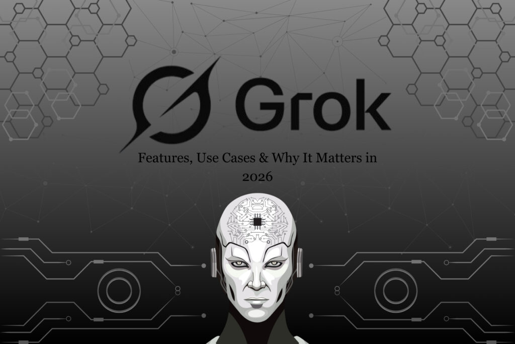 Grok AI Features, Use Cases & Why It Matters in 2026